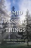 Amid Passing Things: Life, Prayer, and Relationship With God Jeremiah Myriam Shryock, CFR (Paperback) For Cheap